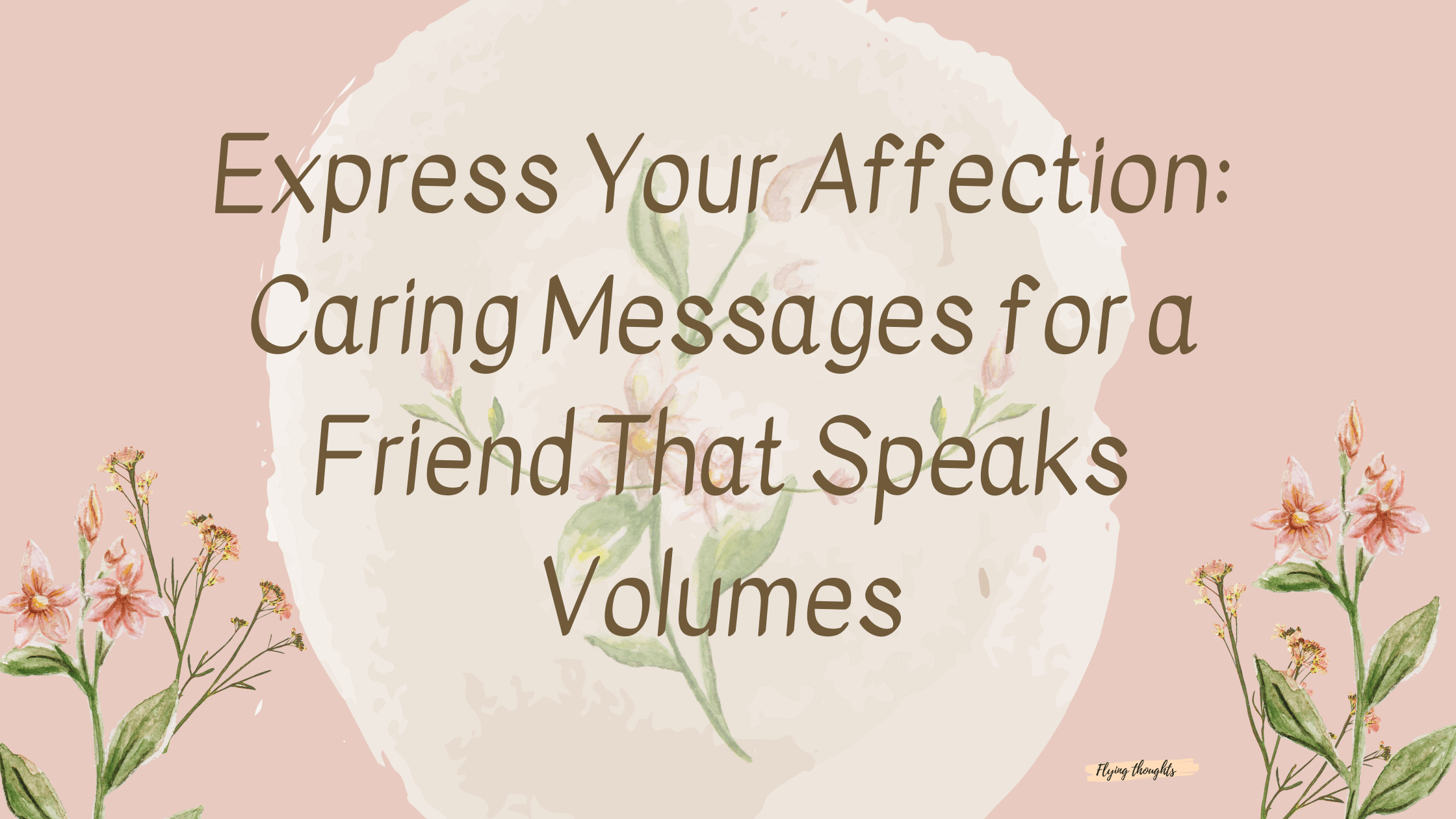 Express Your Affection: Caring Messages for a Friend That Speaks Volumes